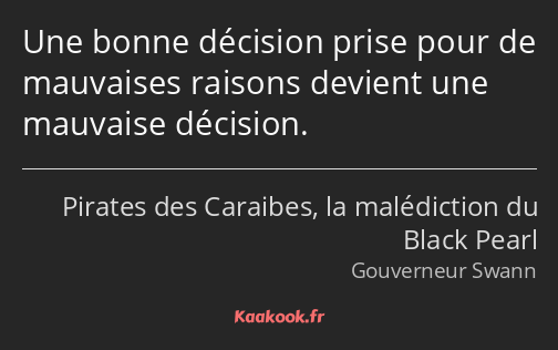 Une bonne décision prise pour de mauvaises raisons devient une mauvaise décision.