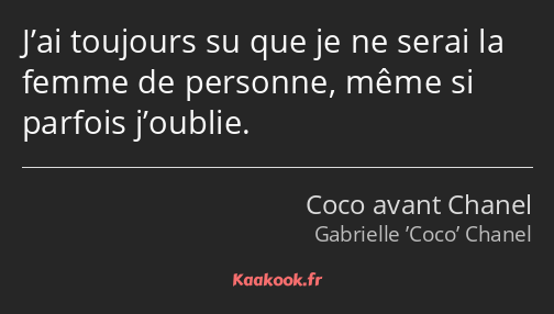 J’ai toujours su que je ne serai la femme de personne, même si parfois j’oublie.