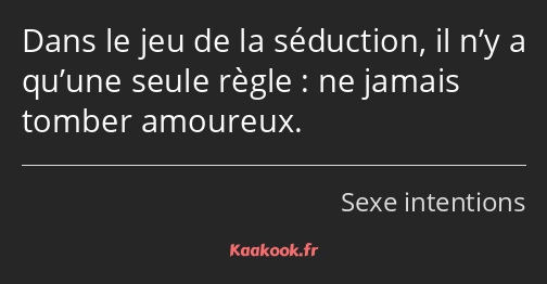 Dans le jeu de la séduction, il n’y a qu’une seule règle : ne jamais tomber amoureux.