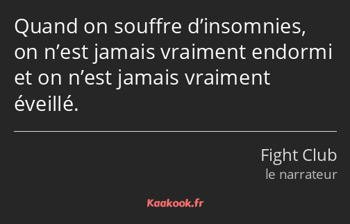 Quand on souffre d’insomnies, on n’est jamais vraiment endormi et on n’est jamais vraiment éveillé.