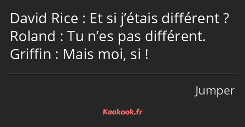 Et si j’étais différent ? Tu n’es pas différent. Mais moi, si !