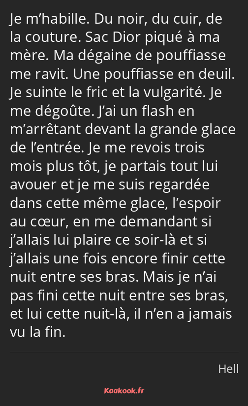 Je m’habille. Du noir, du cuir, de la couture. Sac Dior piqué à ma mère. Ma dégaine de pouffiasse…