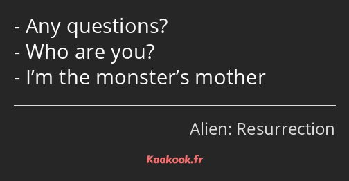 Any questions? Who are you? I’m the monster’s mother