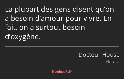 La plupart des gens disent qu’on a besoin d’amour pour vivre. En fait, on a surtout besoin…