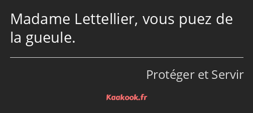 Madame Lettellier, vous puez de la gueule.