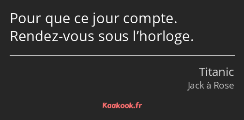 Pour que ce jour compte. Rendez-vous sous l’horloge.