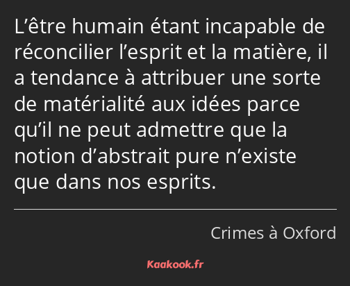 L’être humain étant incapable de réconcilier l’esprit et la matière, il a tendance à attribuer une…