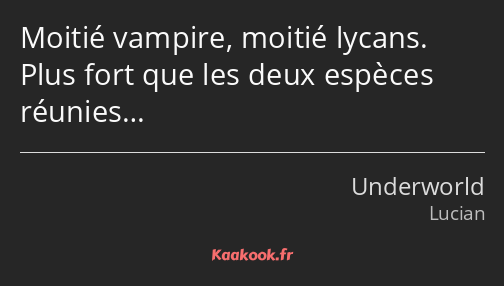 Moitié vampire, moitié lycans. Plus fort que les deux espèces réunies…