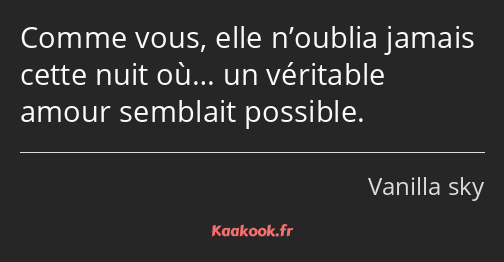 Comme vous, elle n’oublia jamais cette nuit où… un véritable amour semblait possible.