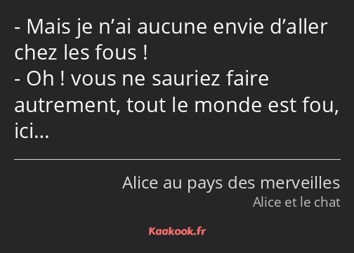 Mais je n’ai aucune envie d’aller chez les fous ! Oh ! vous ne sauriez faire autrement, tout le…