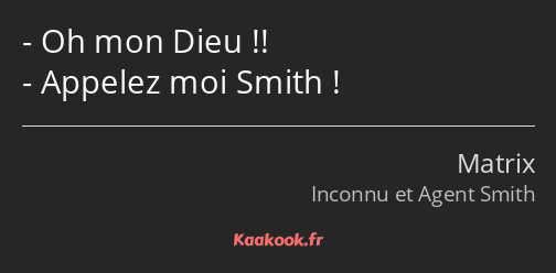 Oh mon Dieu !! Appelez moi Smith !