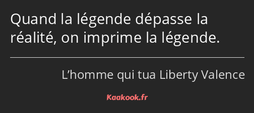 Quand la légende dépasse la réalité, on imprime la légende.