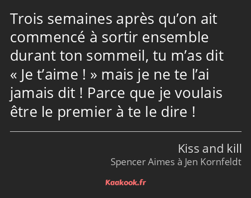 Trois semaines après qu’on ait commencé à sortir ensemble durant ton sommeil, tu m’as dit Je t’aime…