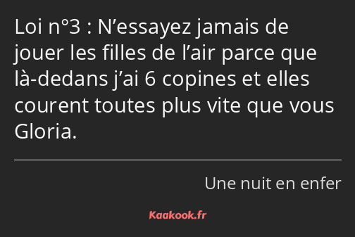 Loi n°3 : N’essayez jamais de jouer les filles de l’air parce que là-dedans j’ai 6 copines et elles…