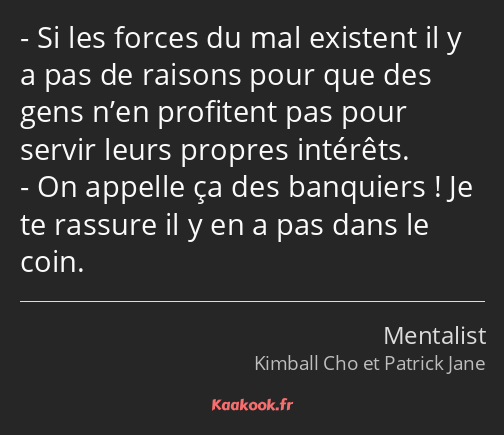 Si les forces du mal existent il y a pas de raisons pour que des gens n’en profitent pas pour…