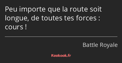 Peu importe que la route soit longue, de toutes tes forces : cours !