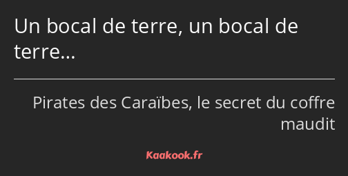 Un bocal de terre, un bocal de terre…