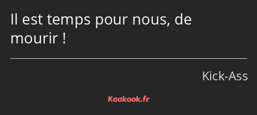 Il est temps pour nous, de mourir !