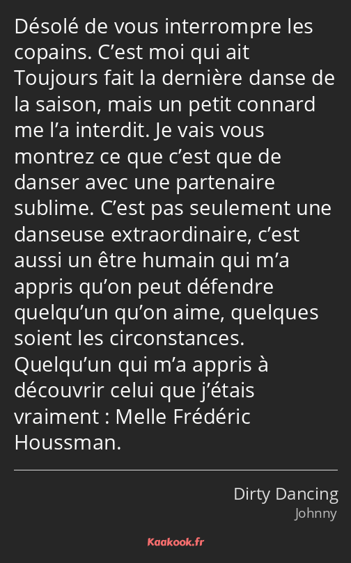 Désolé de vous interrompre les copains. C’est moi qui ait Toujours fait la dernière danse de la…