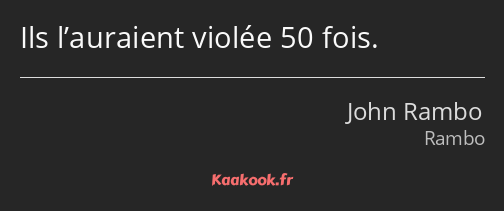 Ils l’auraient violée 50 fois.