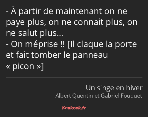 À partir de maintenant on ne paye plus, on ne connait plus, on ne salut plus… On méprise !! 