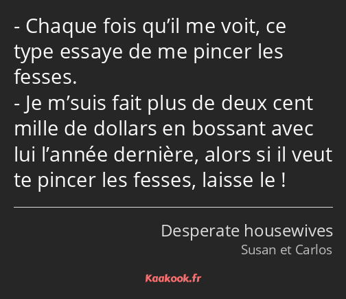 Chaque fois qu’il me voit, ce type essaye de me pincer les fesses. Je m’suis fait plus de deux cent…