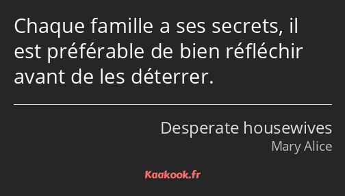 Chaque famille a ses secrets, il est préférable de bien réfléchir avant de les déterrer.