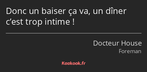 Donc un baiser ça va, un dîner c’est trop intime !