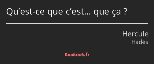 Qu’est-ce que c’est… que ça ?