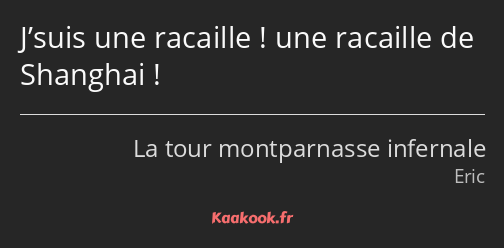 J’suis une racaille ! une racaille de Shanghai !