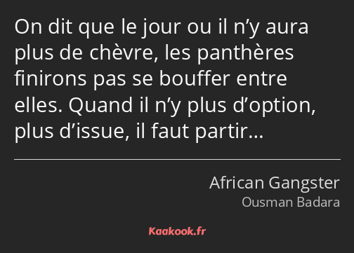 On dit que le jour ou il n’y aura plus de chèvre, les panthères finirons pas se bouffer entre elles…