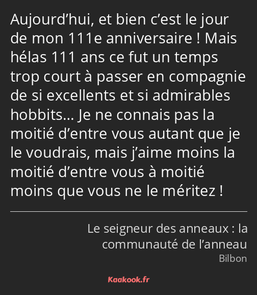 Aujourd’hui, et bien c’est le jour de mon 111e anniversaire ! Mais hélas 111 ans ce fut un temps…