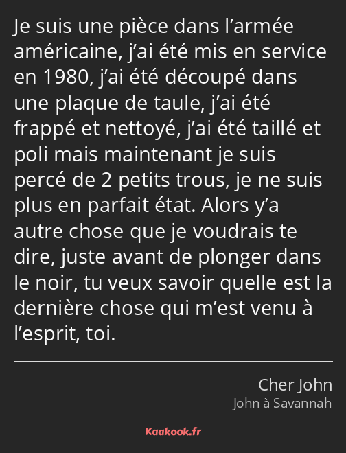 Je suis une pièce dans l’armée américaine, j’ai été mis en service en 1980, j’ai été découpé dans…