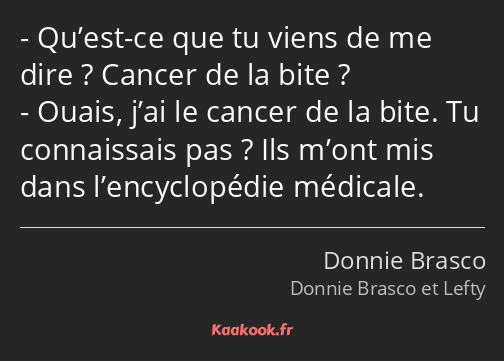 Qu’est-ce que tu viens de me dire ? Cancer de la bite ? Ouais, j’ai le cancer de la bite. Tu…