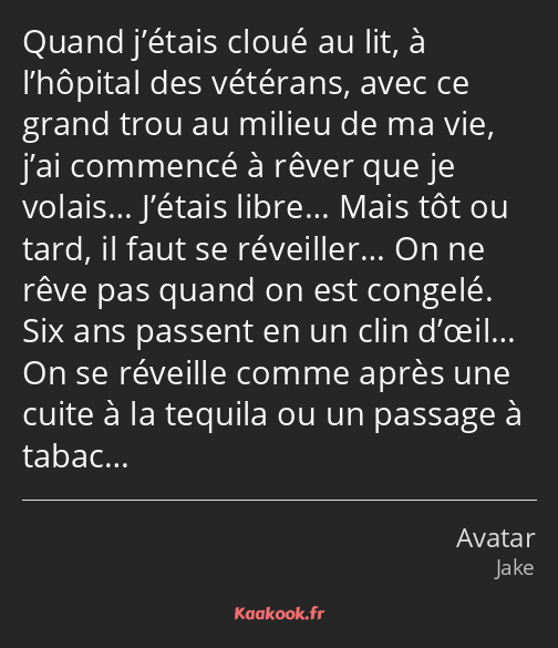 Quand j’étais cloué au lit, à l’hôpital des vétérans, avec ce grand trou au milieu de ma vie, j’ai…