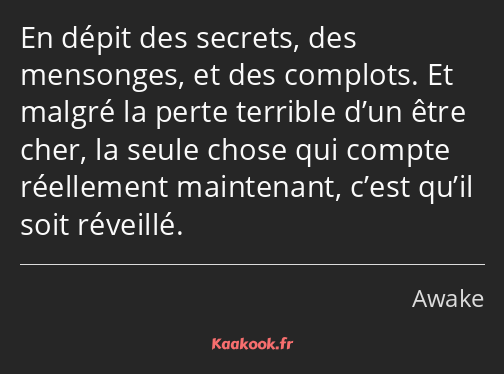 En dépit des secrets, des mensonges, et des complots. Et malgré la perte terrible d’un être cher…