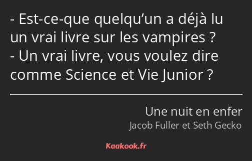 Est-ce-que quelqu’un a déjà lu un vrai livre sur les vampires ? Un vrai livre, vous voulez dire…