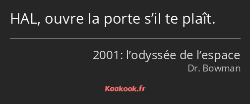 HAL, ouvre la porte s’il te plaît.