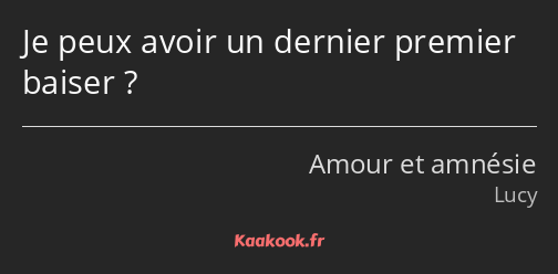 Je peux avoir un dernier premier baiser ?