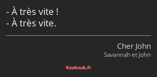 À très vite ! À très vite.