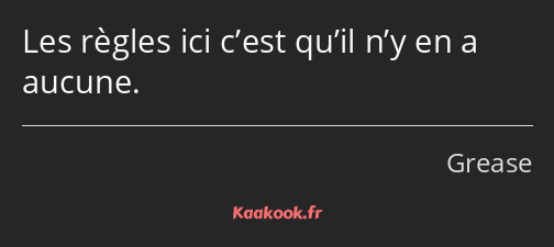 Les règles ici c’est qu’il n’y en a aucune.