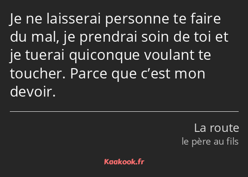 Je ne laisserai personne te faire du mal, je prendrai soin de toi et je tuerai quiconque voulant te…