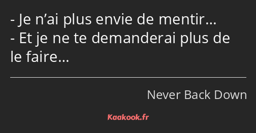 Je n’ai plus envie de mentir… Et je ne te demanderai plus de le faire…