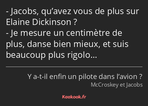 Jacobs, qu’avez vous de plus sur Elaine Dickinson ? Je mesure un centimètre de plus, danse bien…