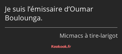 Je suis l’émissaire d’Oumar Boulounga.