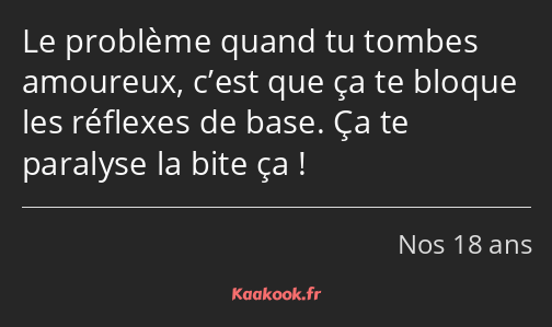 Le problème quand tu tombes amoureux, c’est que ça te bloque les réflexes de base. Ça te paralyse…