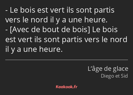 Le bois est vert ils sont partis vers le nord il y a une heure. Le bois est vert ils sont partis…