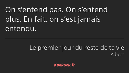 On s’entend pas. On s’entend plus. En fait, on s’est jamais entendu.