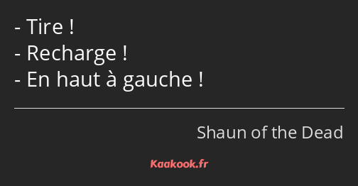 Tire ! Recharge ! En haut à gauche !