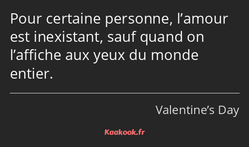 Pour certaine personne, l’amour est inexistant, sauf quand on l’affiche aux yeux du monde entier.